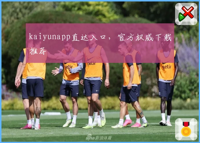 kaiyunapp直达入口，官方权威下载推荐