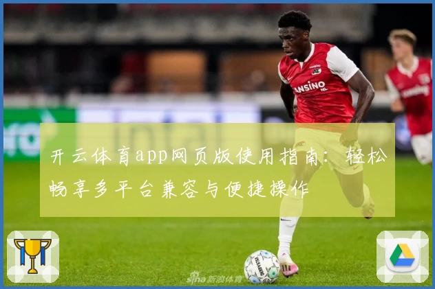 开云体育app网页版使用指南：轻松畅享多平台兼容与便捷操作