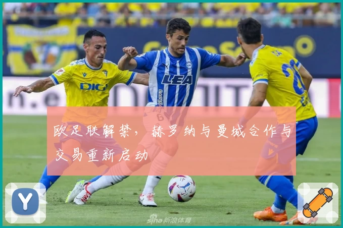 欧足联解禁,赫罗纳与曼城合作与交易重新启动