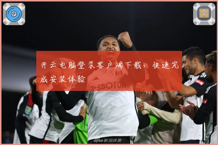 开云电脑登录客户端下载，快速完成安装体验