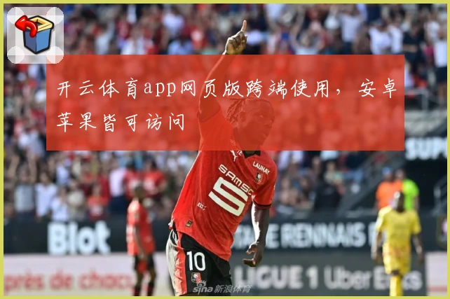 开云体育app网页版跨端使用，安卓苹果皆可访问