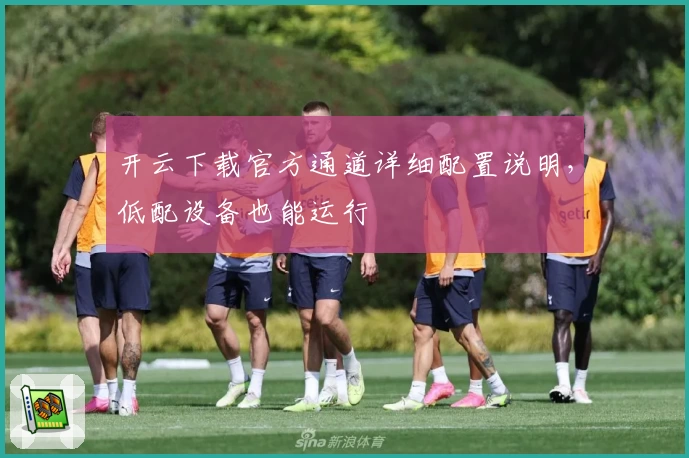 开云下载官方通道详细配置说明,低配设备也能运行